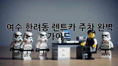 여수 한려동 렌트카 주차 완벽 가이드
