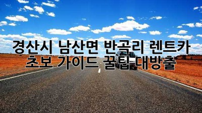 경산시 남산면 반곡리 렌트카 초보 가이드: 꿀팁 대방출! 🎉
